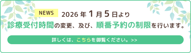 2026年1月5日より診察受付時間の変更、及び、順番予約の制限を行います。詳しくはこちら